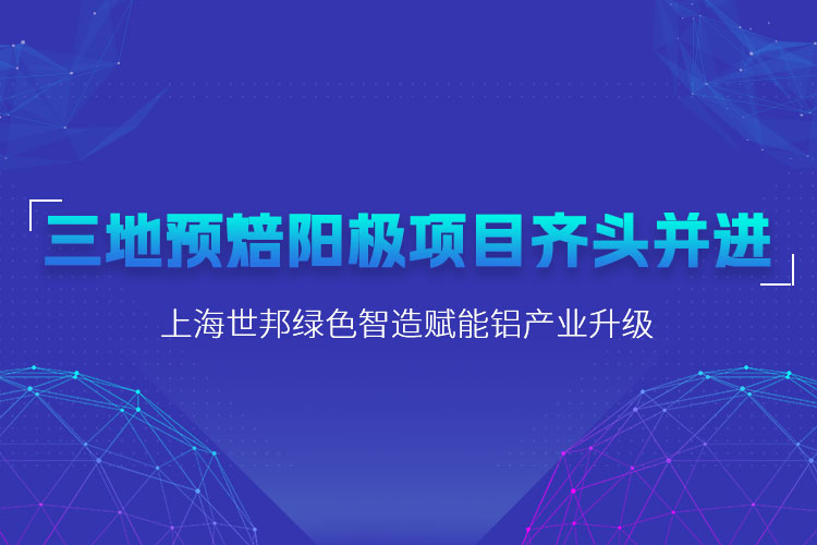 三地預焙陽極項目齊頭并進，上海世邦粉磨設備賦能鋁產業升級
